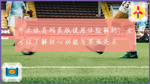 开云体育网页版使用体验解析：全方位了解核心功能与界面亮点