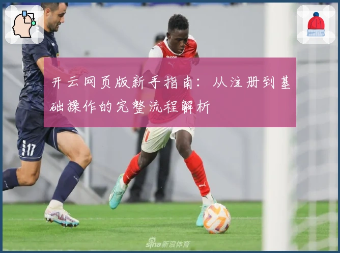 开云网页版新手指南：从注册到基础操作的完整流程解析