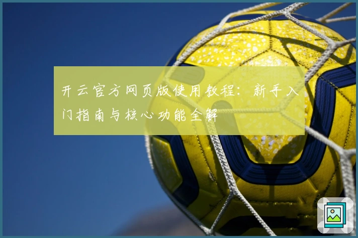 开云官方网页版使用教程：新手入门指南与核心功能全解