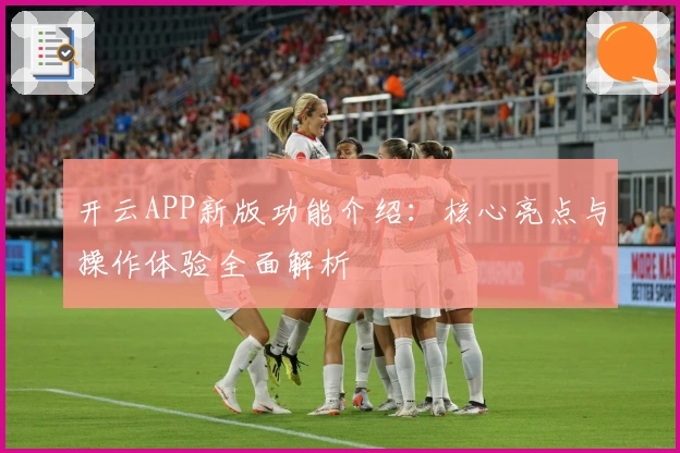开云APP新版功能介绍:核心亮点与操作体验全面解析