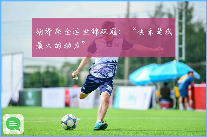 胡译乘全运世锦双冠：“快乐是我最大的动力”