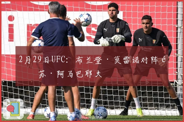 2月29日UFC：布兰登·莫雷诺对阵阿苏·阿马巴耶夫