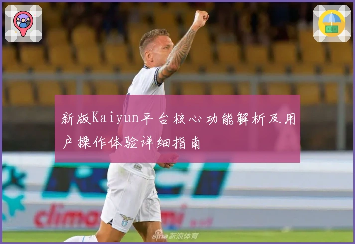 新版Kaiyun平台核心功能解析及用户操作体验详细指南