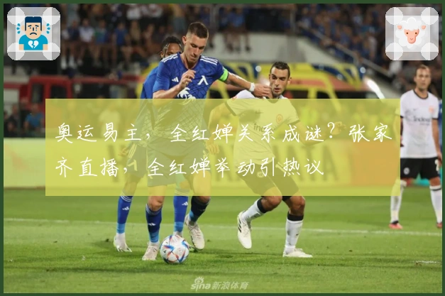 奥运易主，全红婵关系成谜？张家齐直播，全红婵举动引热议