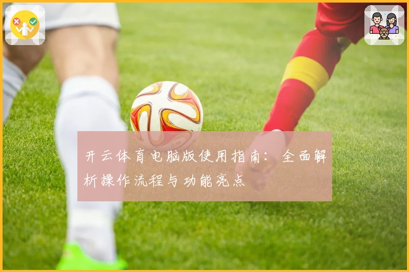 开云体育电脑版使用指南：全面解析操作流程与功能亮点